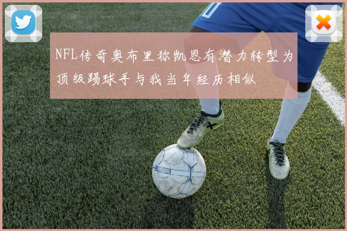 NFL传奇奥布里称凯恩有潜力转型为顶级踢球手与我当年经历相似