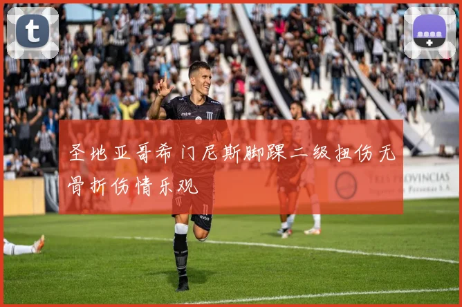 圣地亚哥希门尼斯脚踝二级扭伤无骨折伤情乐观