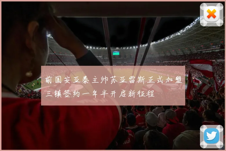 前国安亚泰主帅苏亚雷斯正式加盟三镇签约一年半开启新征程