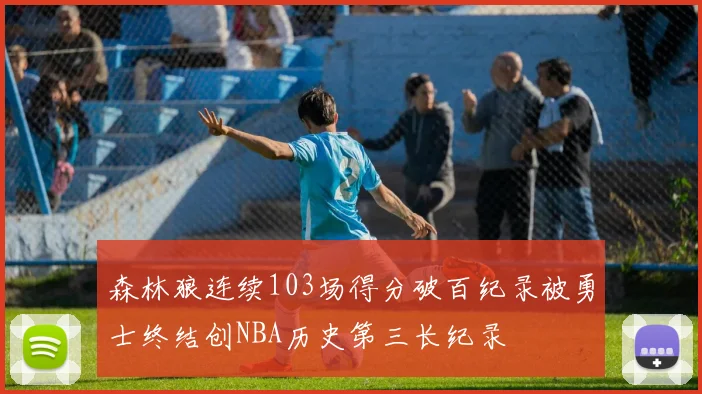 森林狼连续103场得分破百纪录被勇士终结创NBA历史第三长纪录